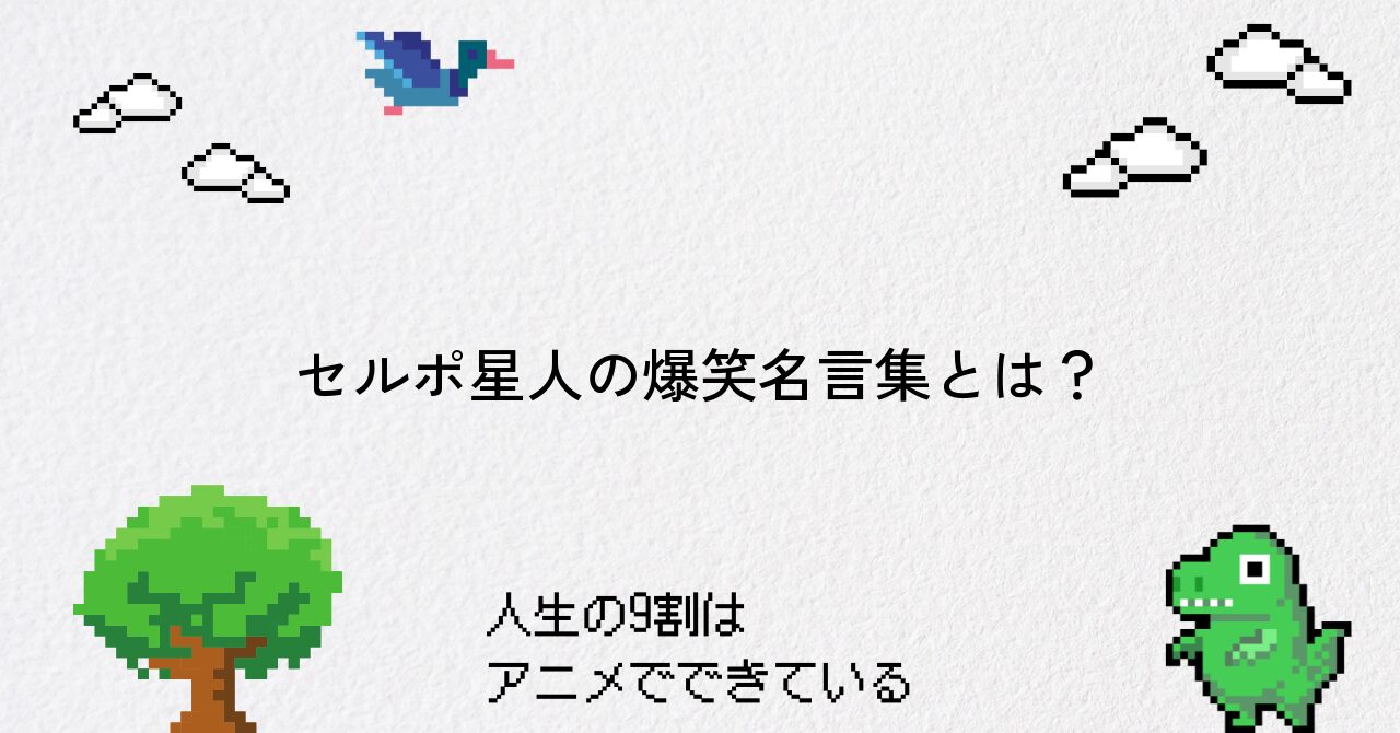 セルポ星人の名言に込められた魅力と爆笑ポイント